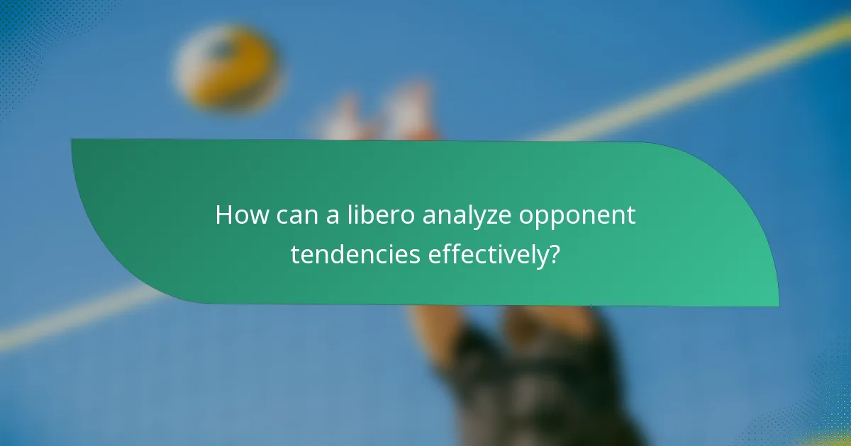 How can a libero analyze opponent tendencies effectively?