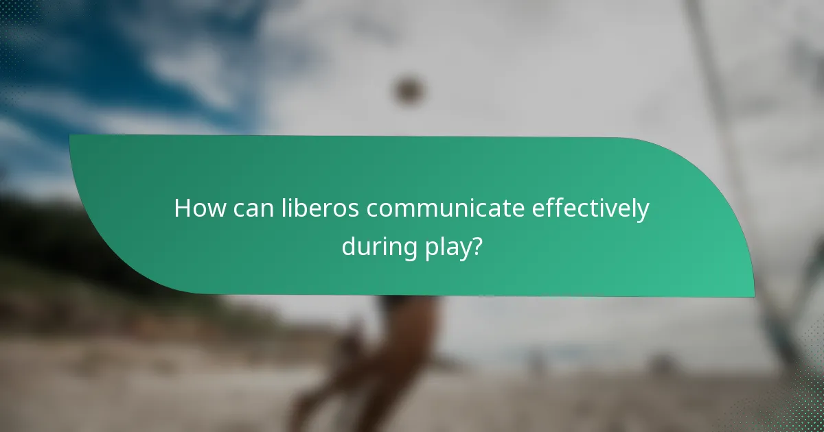 How can liberos communicate effectively during play?