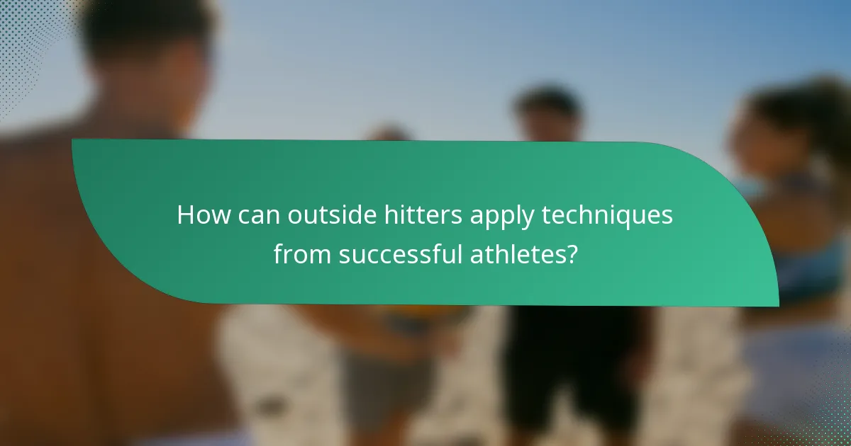 How can outside hitters apply techniques from successful athletes?