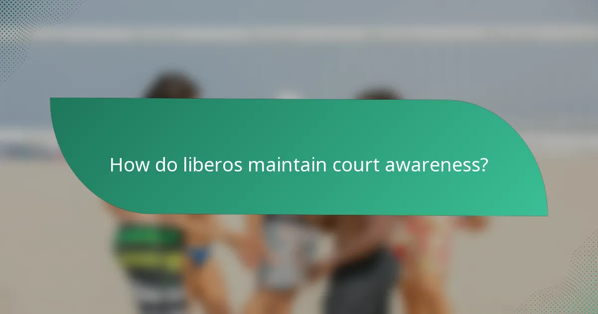 How do liberos maintain court awareness?