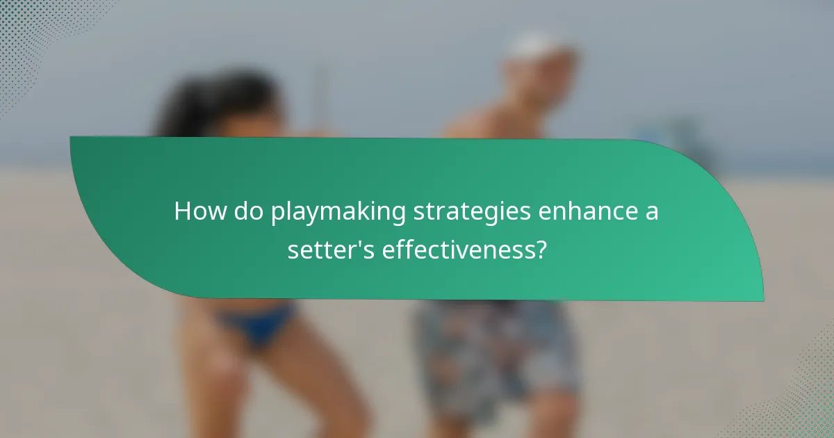 How do playmaking strategies enhance a setter's effectiveness?