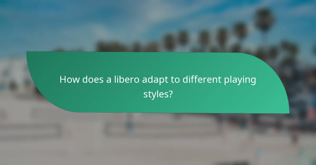 How does a libero adapt to different playing styles?