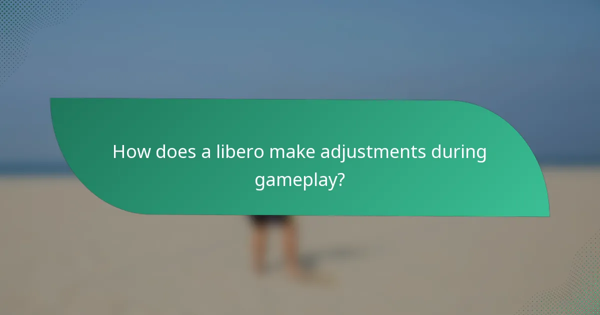 How does a libero make adjustments during gameplay?