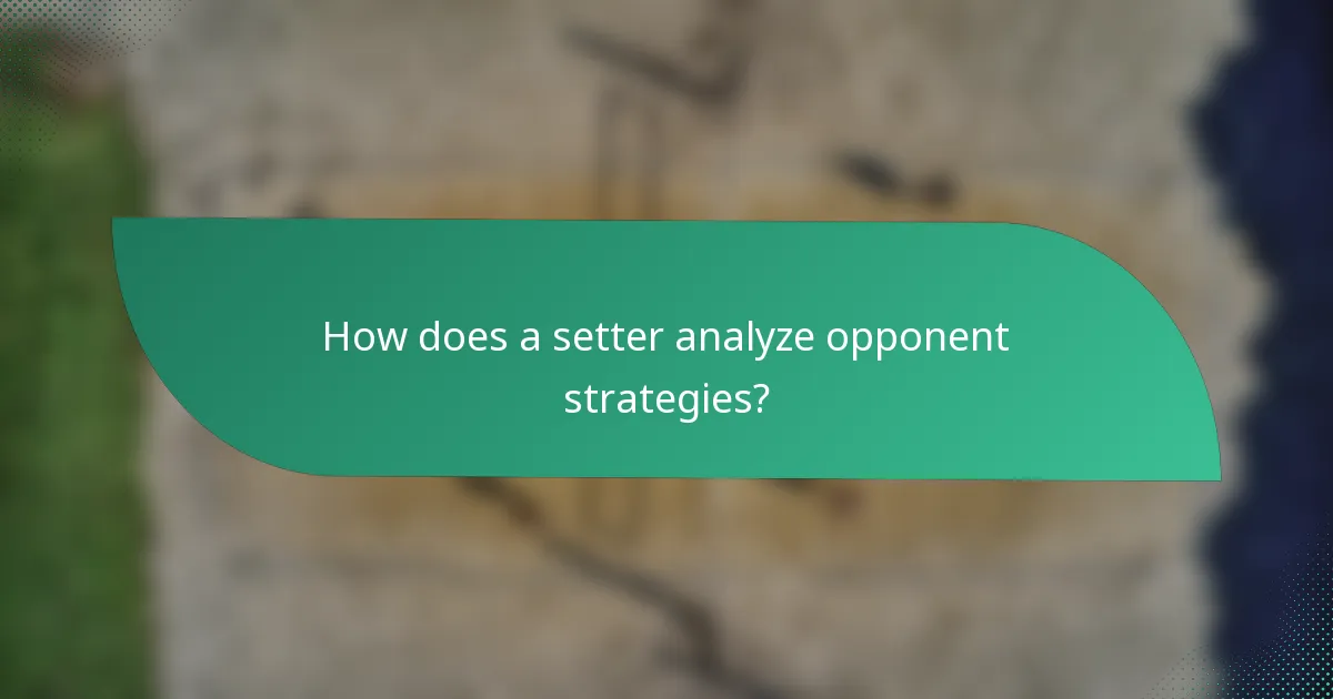 How does a setter analyze opponent strategies?