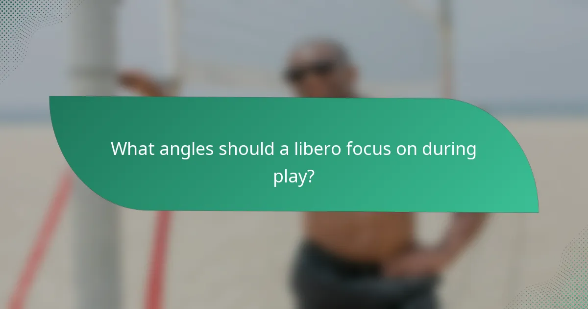 What angles should a libero focus on during play?