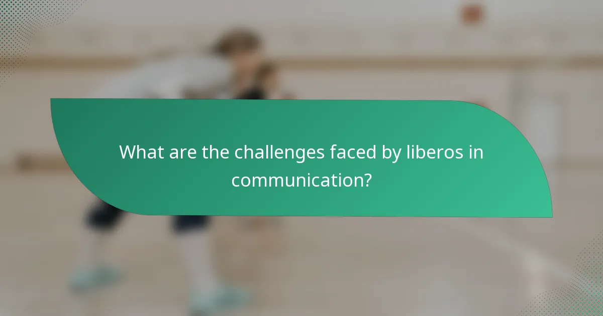 What are the challenges faced by liberos in communication?