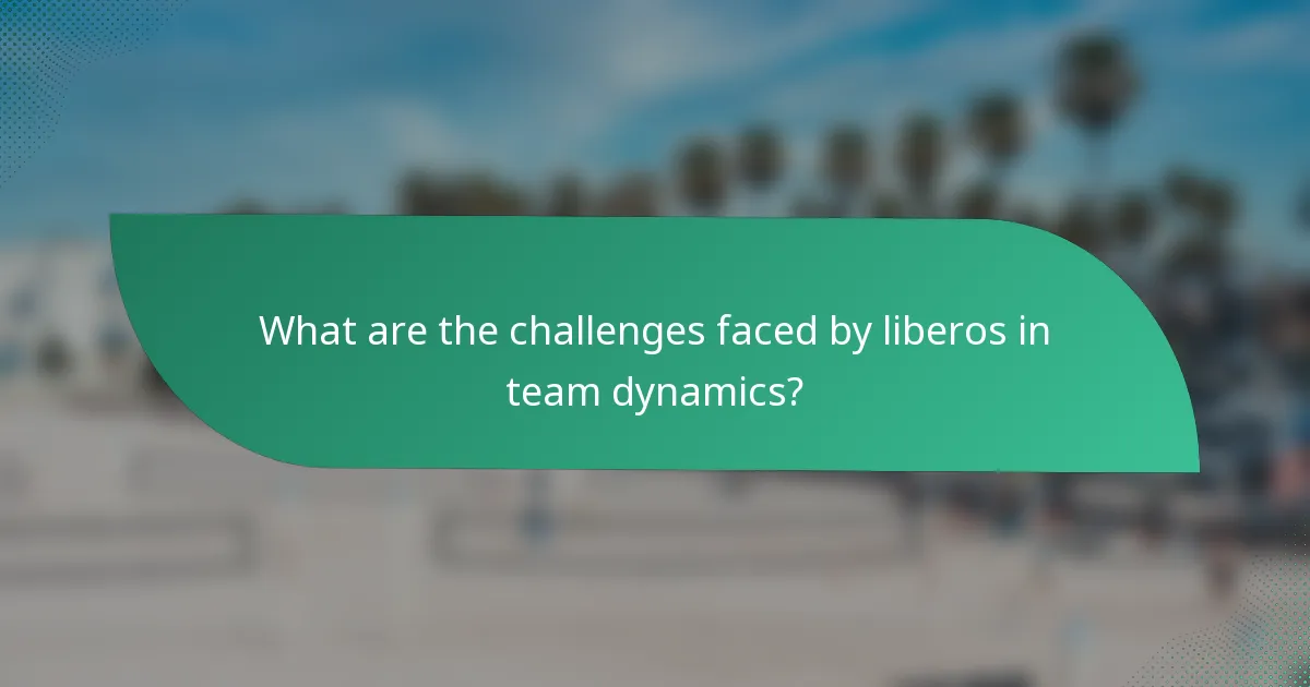 What are the challenges faced by liberos in team dynamics?