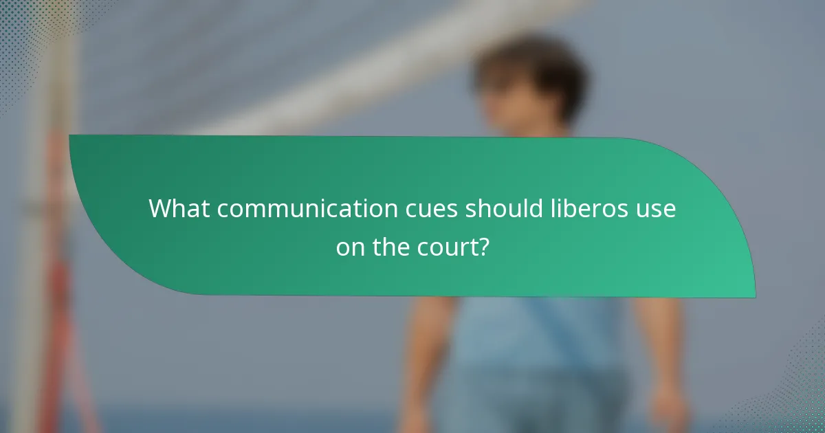 What communication cues should liberos use on the court?