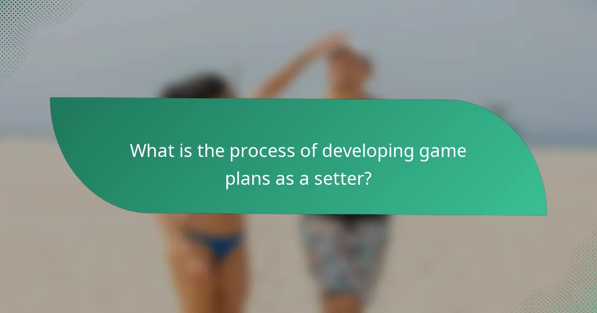 What is the process of developing game plans as a setter?